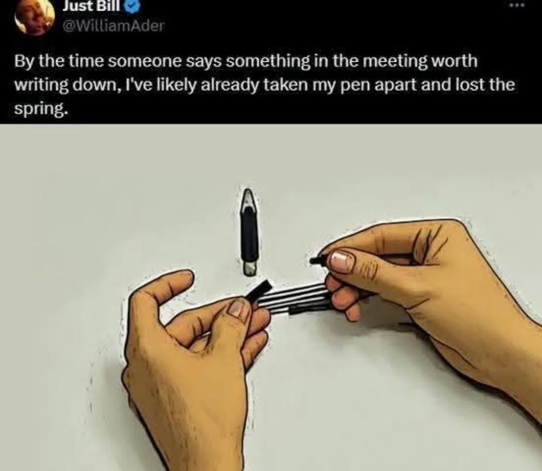 Photo by Official ADHD Memes on February 13, 2026. May be a doodle of napkin, stapler, marker, cigarette, pen and text that says 'Just JustBill Bill By the time someone says something in the meeting worth writing down, ve likely already taken my pen apart and lost the spring.'.