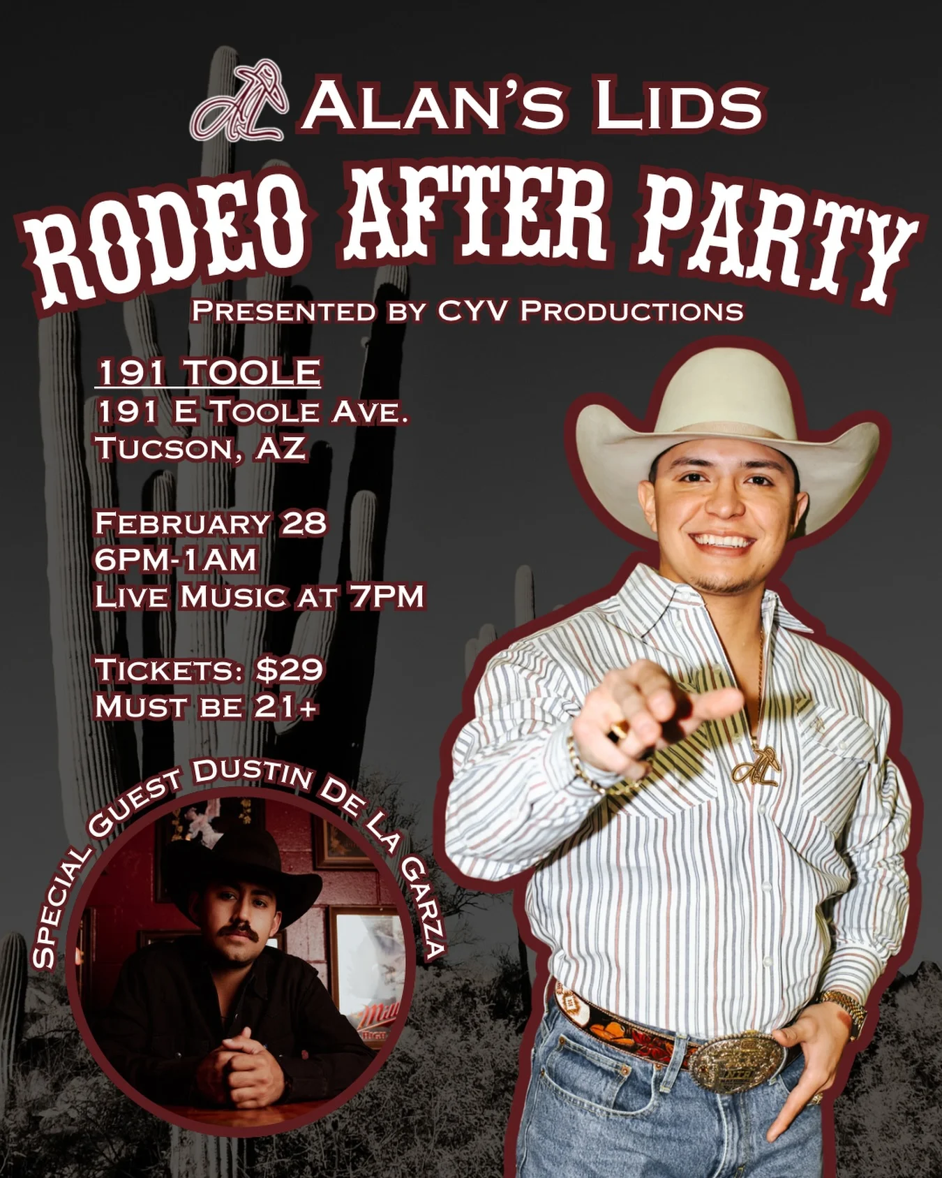 Photo by Alan’s Lids in 191 Toole with @dustindelagarzamusic, and @191toole. May be an image of text that says 'ALAN'S LIDS RODEO PRESENTEDEYCYPRODUCTIONS BY CYV PRODUCTIONS AFTER PARTY PRESENTED 191 TOOLE 191 E TOOLE AVE. TUCSON, AZ FEBRUARY 28 6PM-1AM LIVE MUSIC AT 7PM TICKETS: $29 MUST BE 21+ GUEST GUEST DUSTIN DE LA ဆ GARZA GARZA A'.