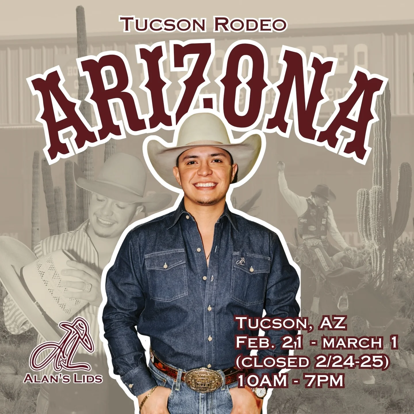 Photo by Alan’s Lids on February 21, 2026. May be an image of text that says 'TUCSON RODEO ARIZONA A ALAN'SI LIDS TUCSON, TUCSON,AZ AZ FEB. 21- -MARCH FEB.21-MARCH1 1 (CLOSED 2/24-25) 10AM-7PM 10AM 7PM'.