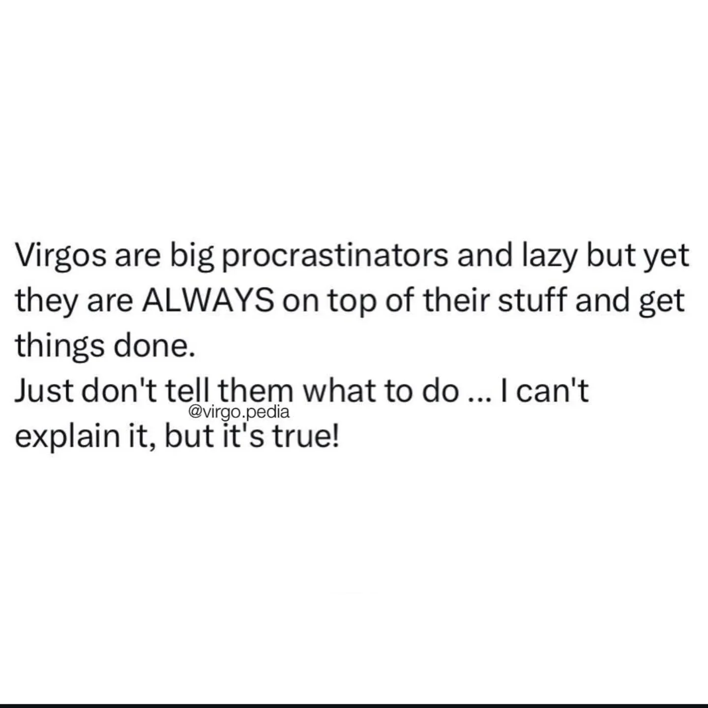 Photo by Virgo♍Facts on February 20, 2026. May be an image of text that says 'Virgos are big procrastinators and lazy but yet they are ALWAYS on top of their stuff and get things done. Just don't tell them what to do do...I can't @virgo.pedia explain it, but it's true!'.