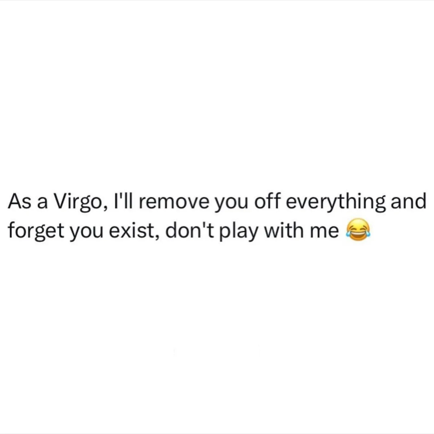 Photo by Virgo♍Facts on February 19, 2026. May be a meme of text that says 'As a Virgo, ዘ' remove you off everything and forget you exist, don't play with me'.