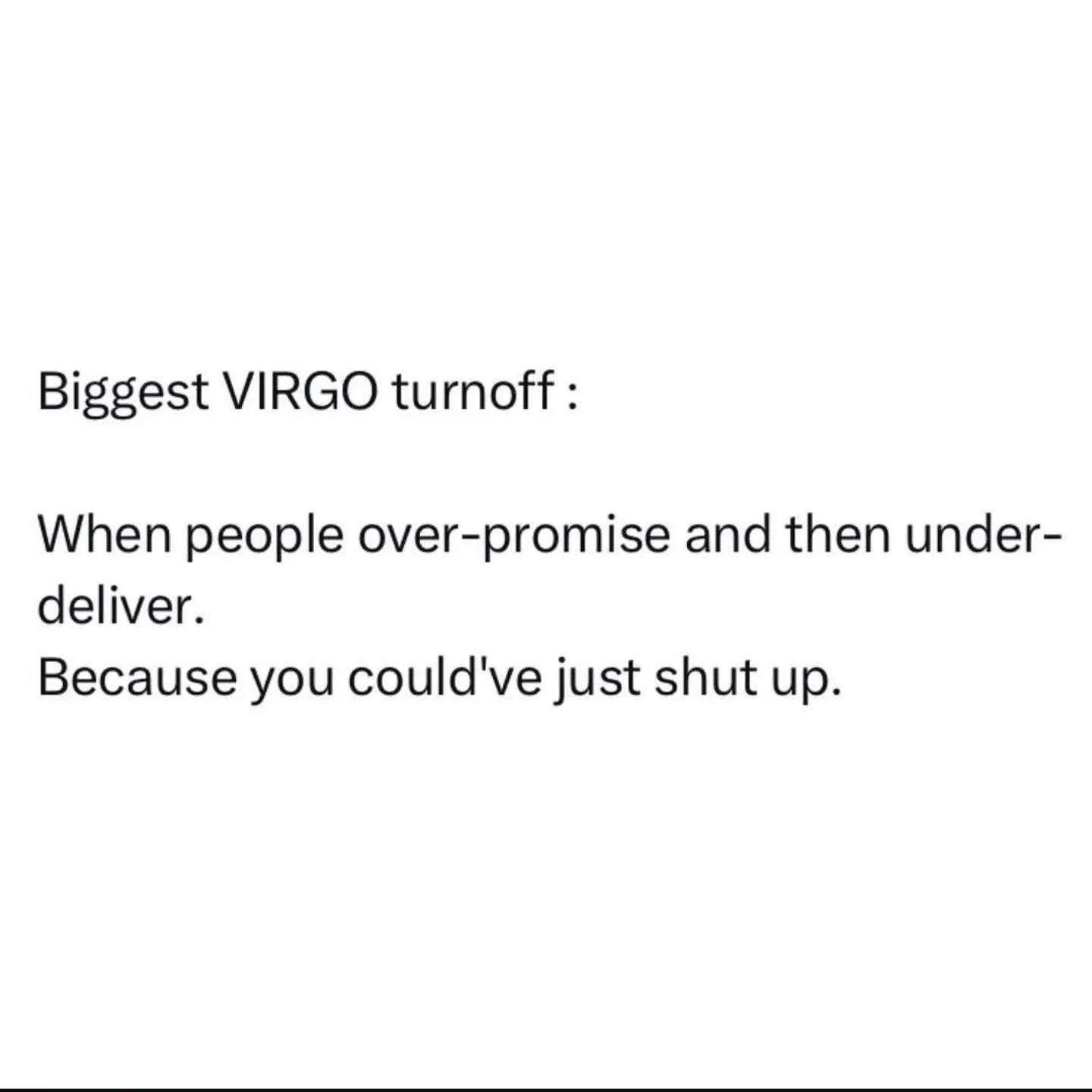 Photo by Virgo♍Astrology on February 15, 2026. May be a meme of text that says 'Biggest VIRGO VIRGO turnoff: When people over-promise and then under- then deliver. Because you could've just shut up.'.