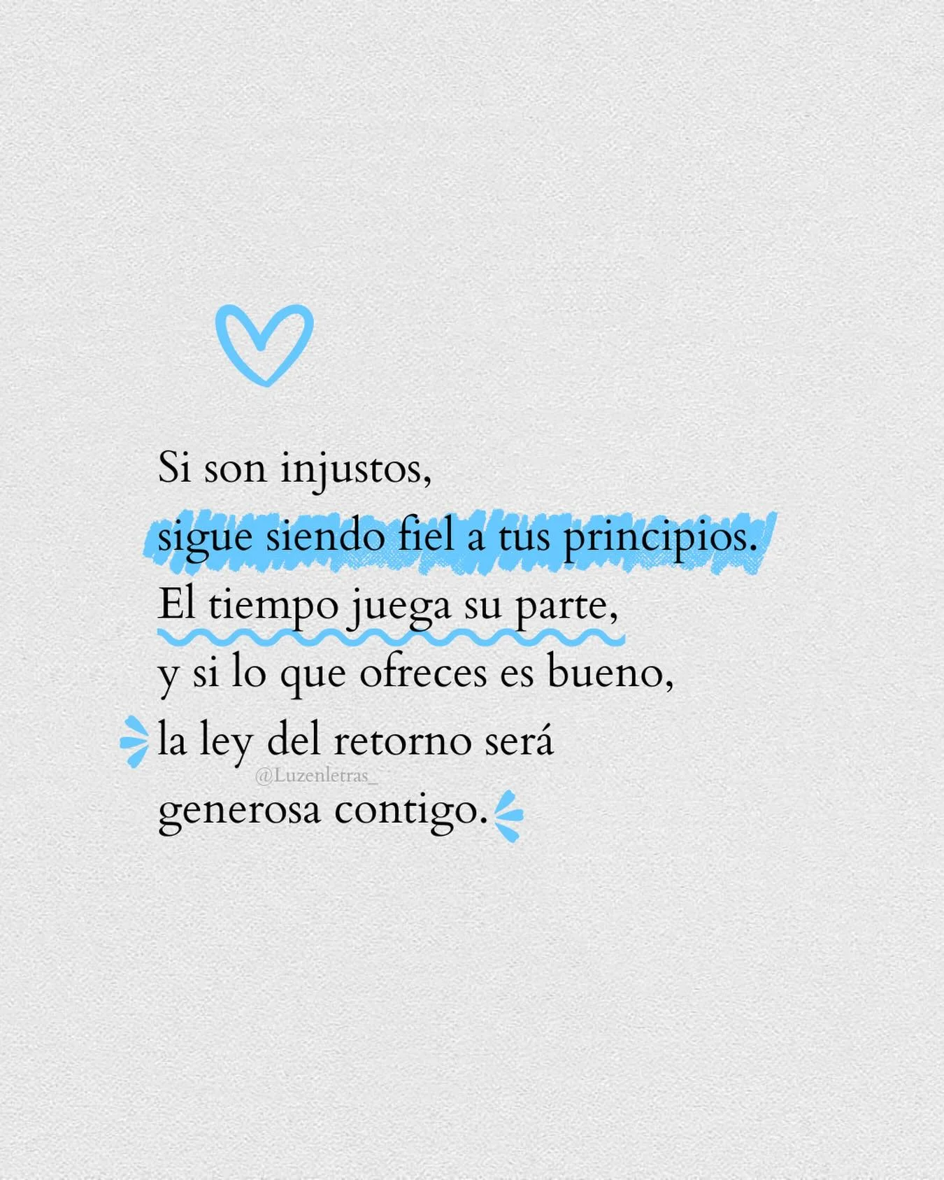 Photo shared by Luz en letras on February 15, 2026 tagging @luzenletras_. May be a Twitter screenshot of text that says 'Si son injustos, sigue siendo fiel a tus principios. El tiempo juega su parte, lo que ofreces es bueno, la ley del retorno será @Luzenletras_ generosa contigo'.